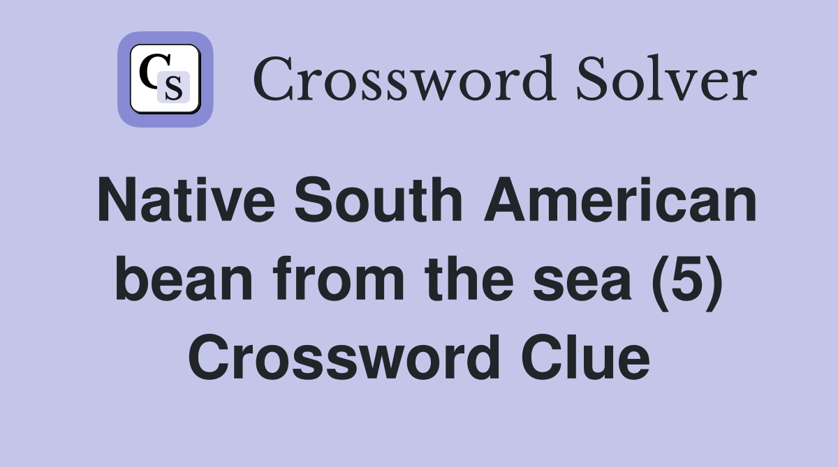 Native South American bean from the sea (5) Crossword Clue