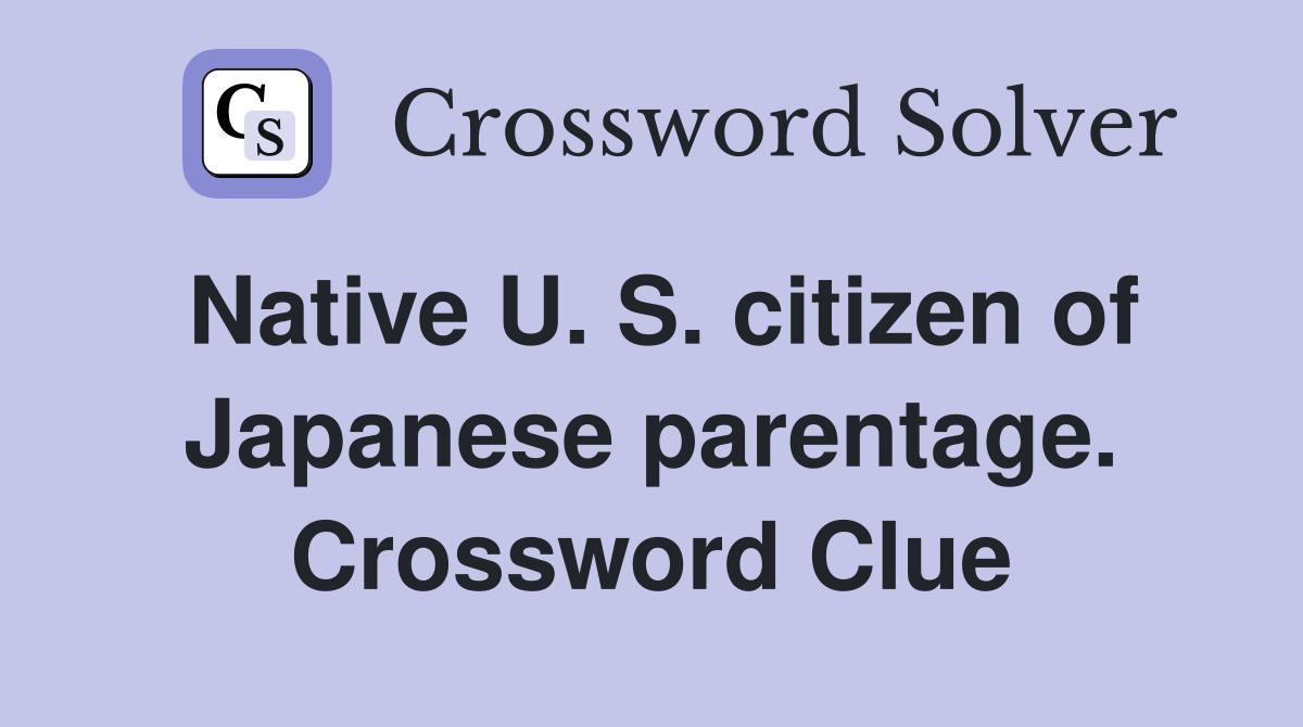 Native U. S. citizen of Japanese parentage. Crossword Clue