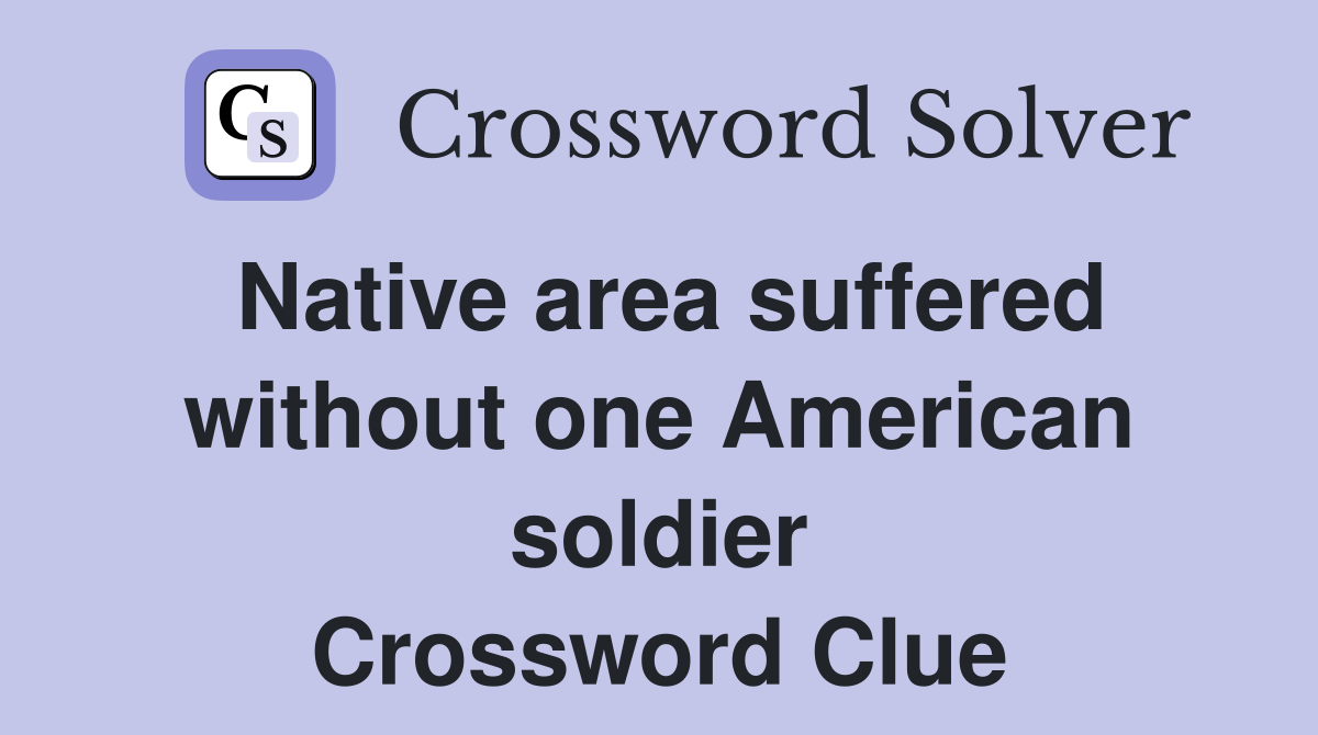 Native area suffered without one American soldier Crossword Clue