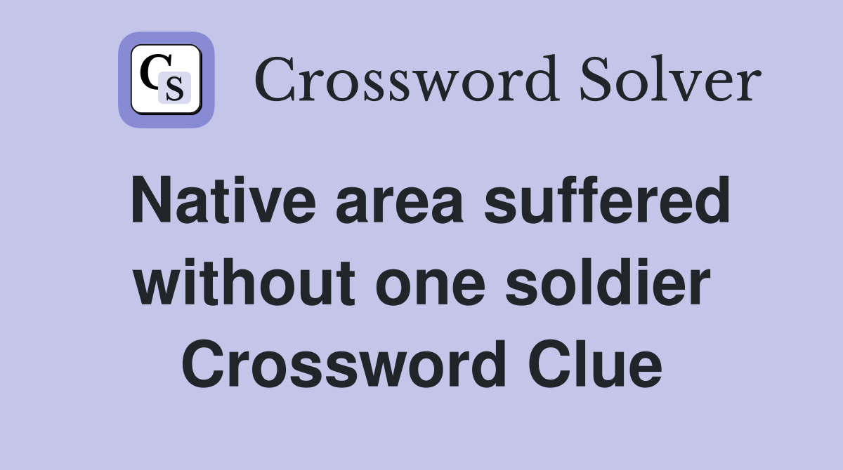 Native area suffered without one soldier Crossword Clue