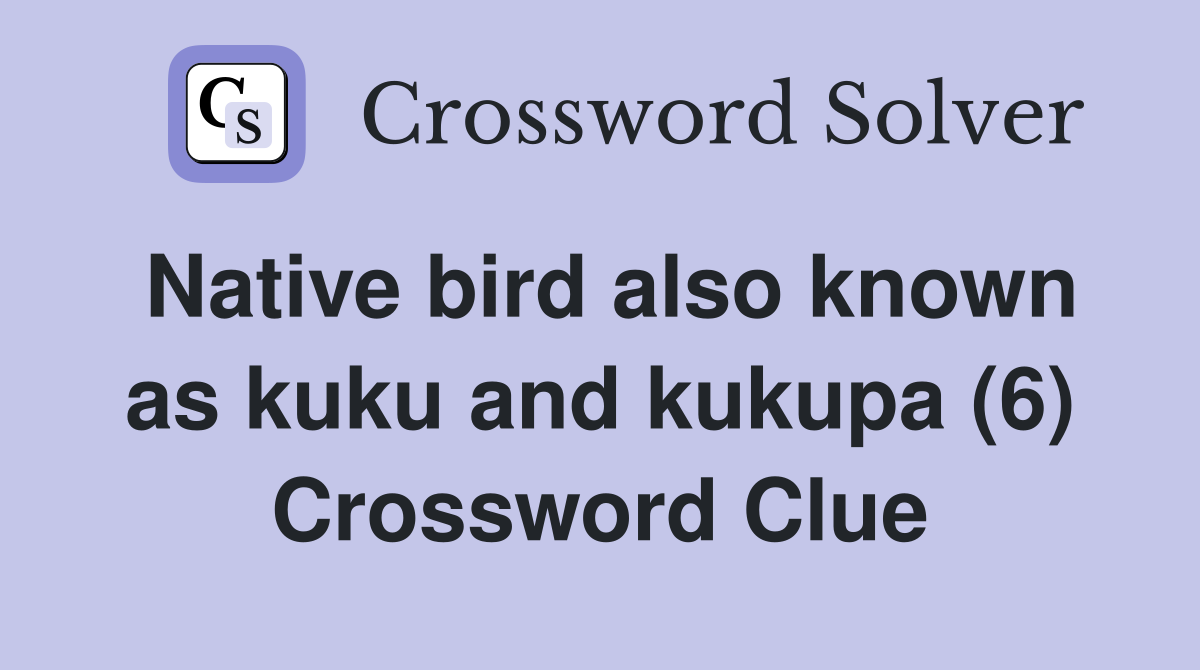 Native bird also known as kuku and kukupa (6) Crossword Clue
