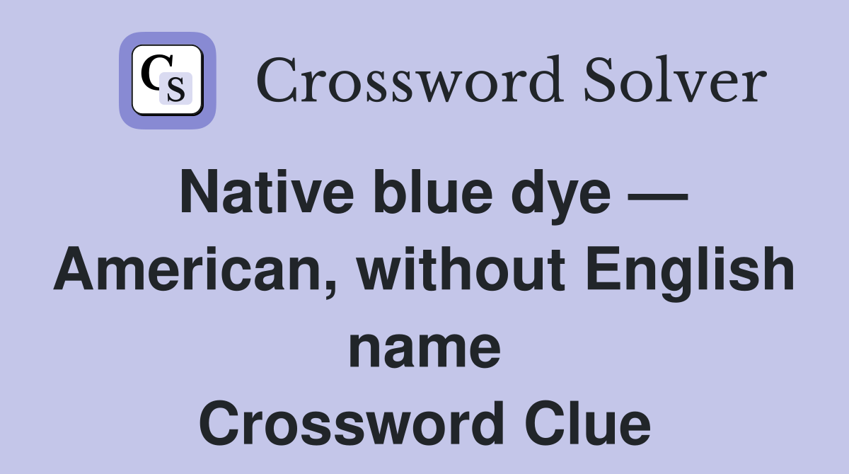 Native blue dye — American, without English name Crossword Clue