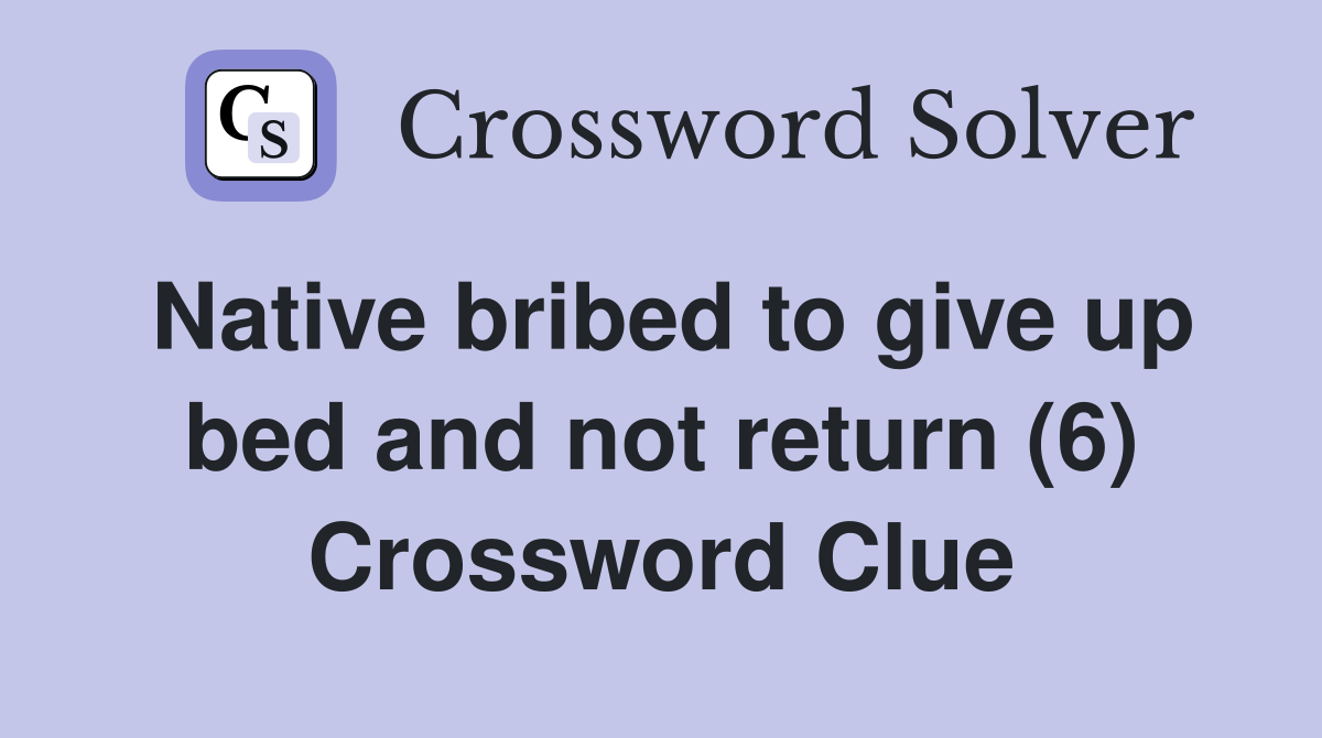 Native bribed to give up bed and not return (6) Crossword Clue
