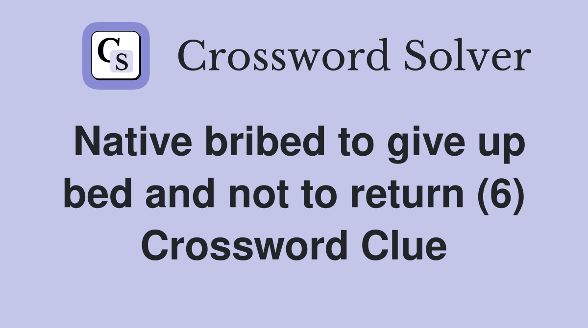 Native bribed to give up bed and not to return (6) Crossword Clue