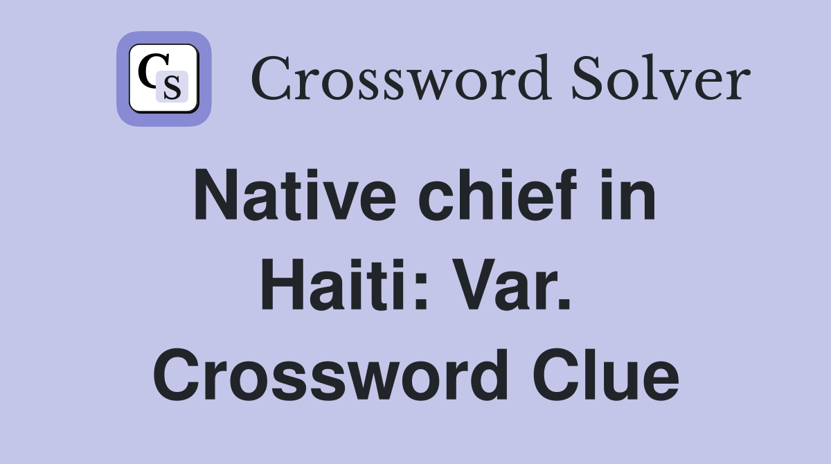 Native chief in Haiti: Var. Crossword Clue