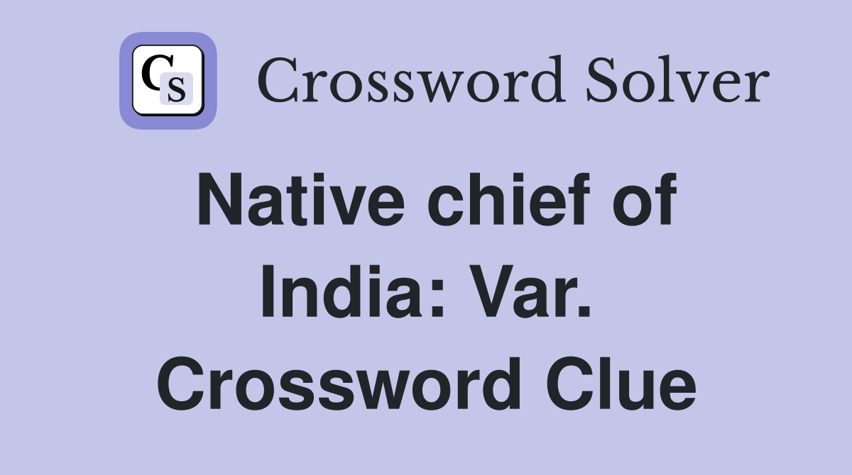 Native chief of India: Var. Crossword Clue