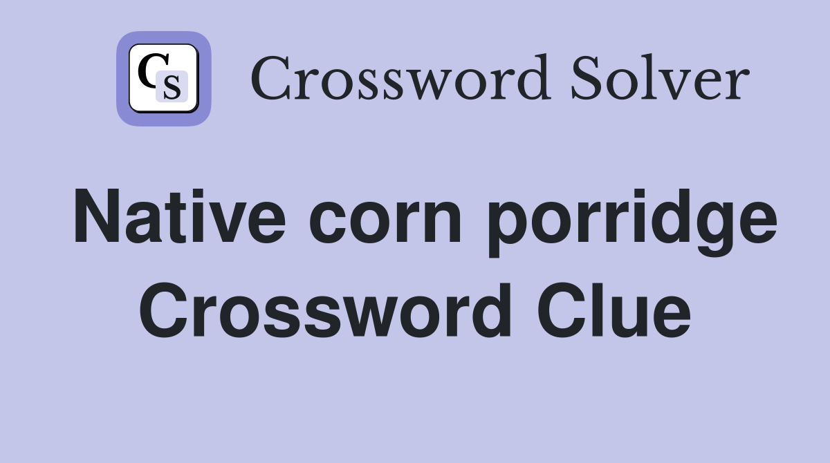 Native corn porridge Crossword Clue