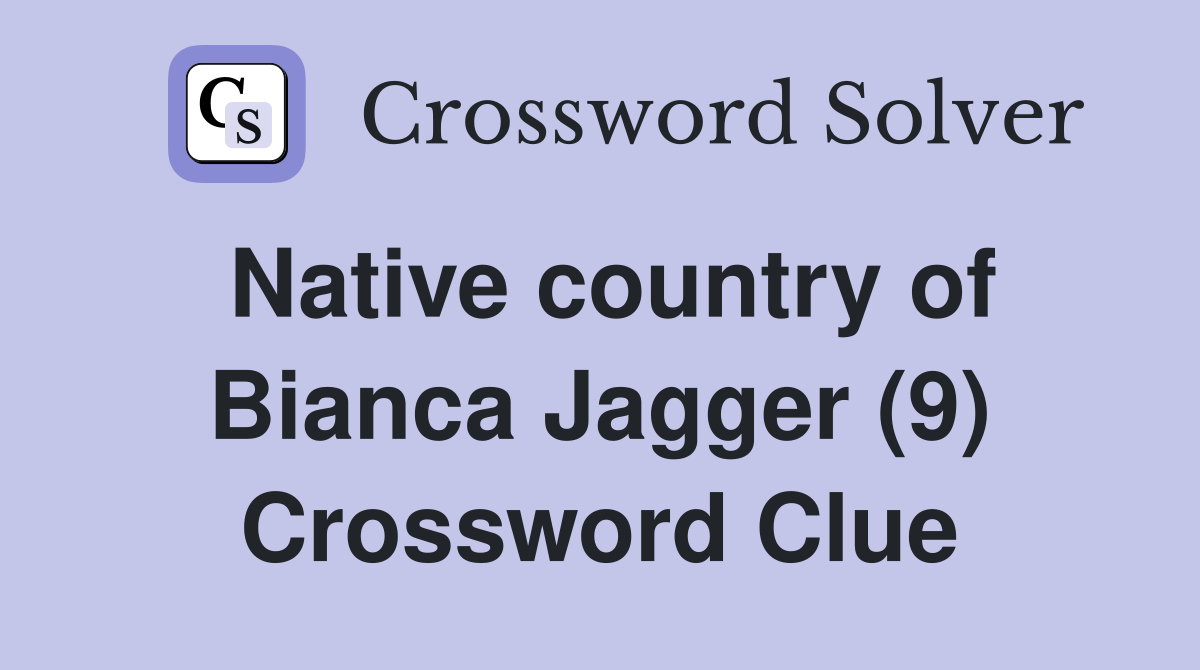 Native country of Bianca Jagger (9) Crossword Clue