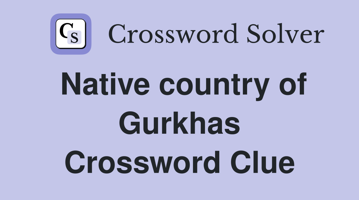 Native country of Gurkhas Crossword Clue