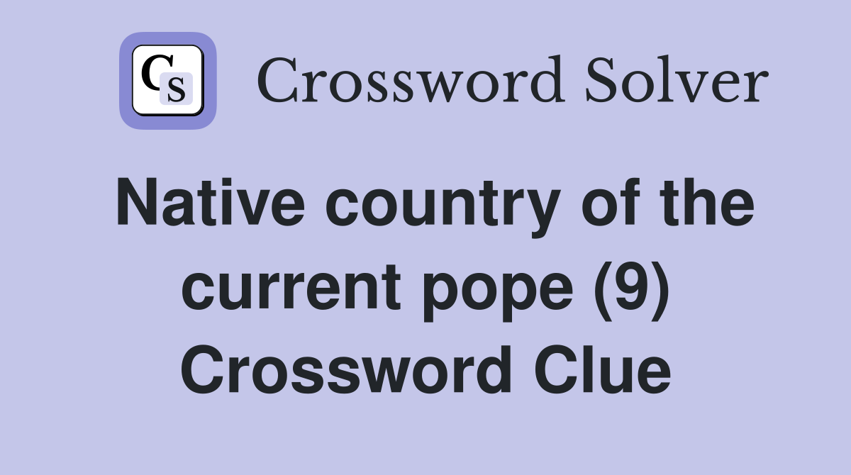 Native country of the current pope (9) Crossword Clue