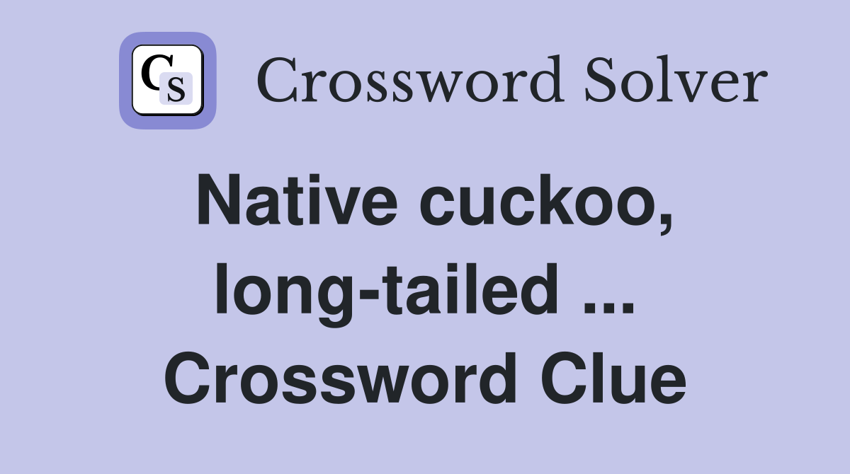 Native cuckoo, long-tailed ... Crossword Clue