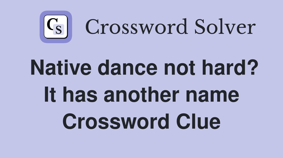 Native dance not hard? It has another name Crossword Clue