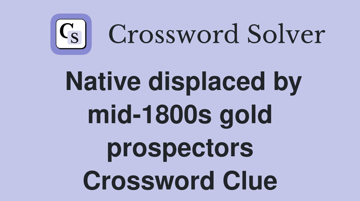 Native displaced by mid-1800s gold prospectors Crossword Clue