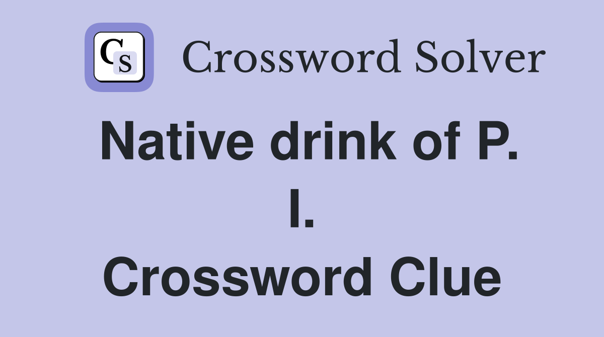 Native drink of P. I. Crossword Clue