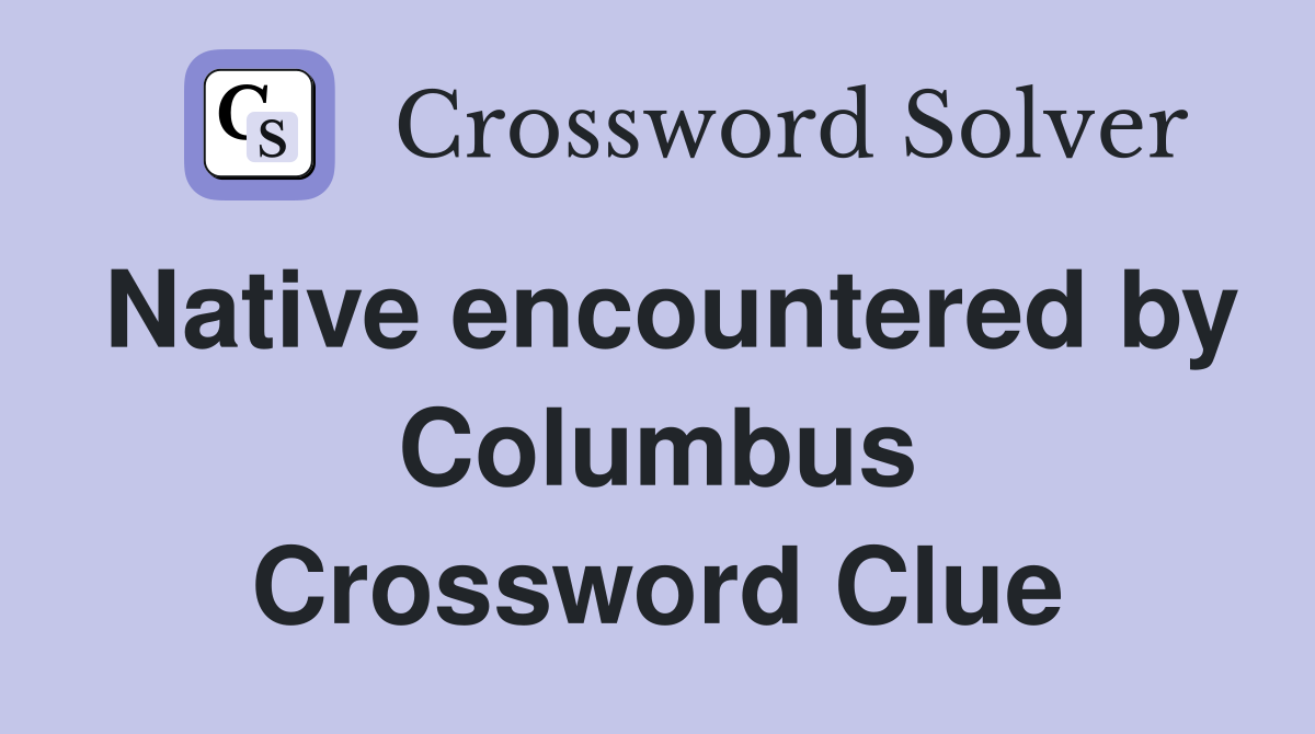 Native encountered by Columbus Crossword Clue