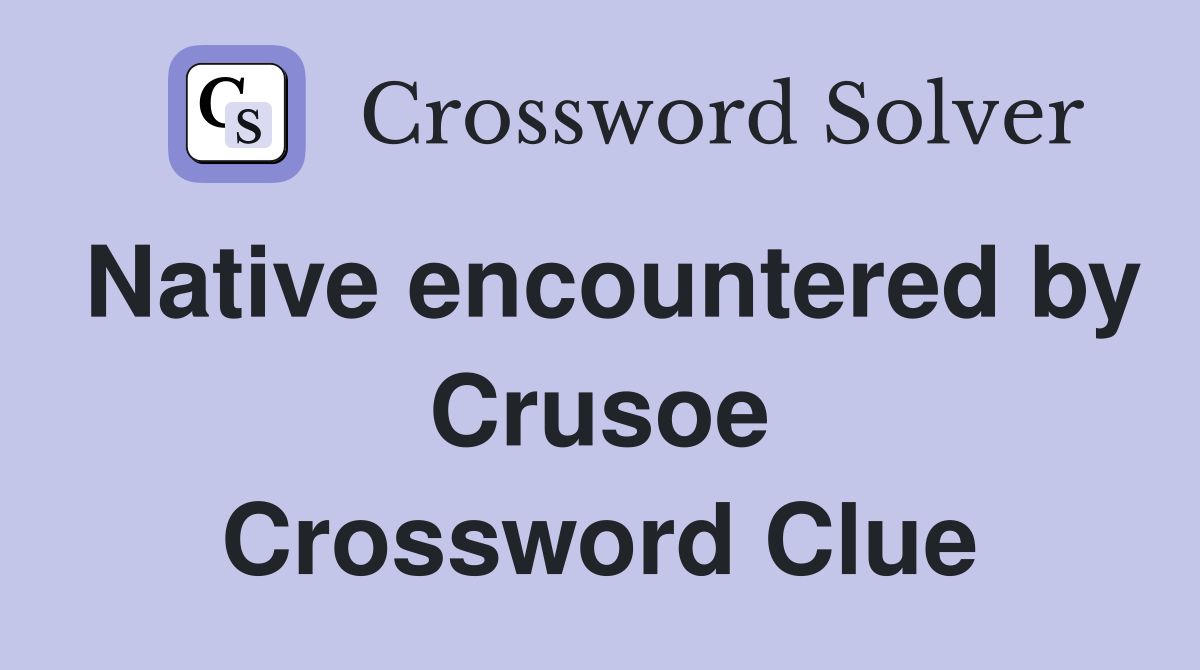 Native encountered by Crusoe Crossword Clue
