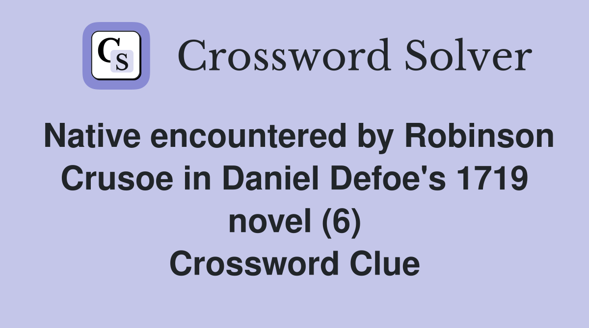 Native encountered by Robinson Crusoe in Daniel Defoe's 1719 novel (6) Crossword Clue