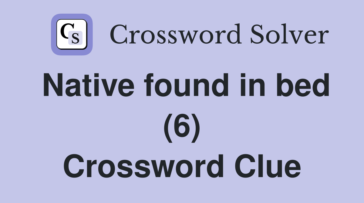 Native found in bed (6) Crossword Clue