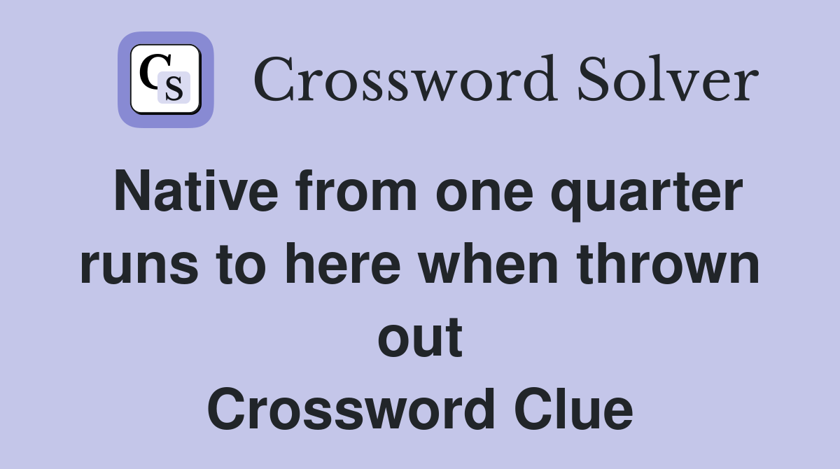 Native from one quarter runs to here when thrown out Crossword Clue
