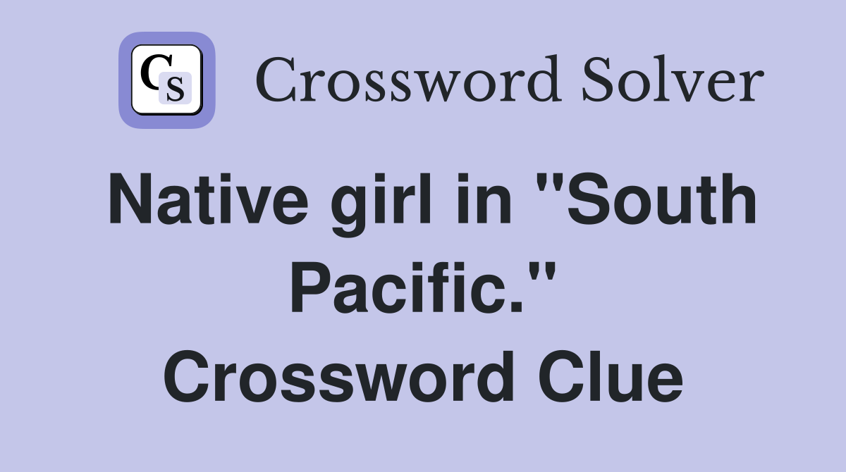 Native girl in "South Pacific." Crossword Clue