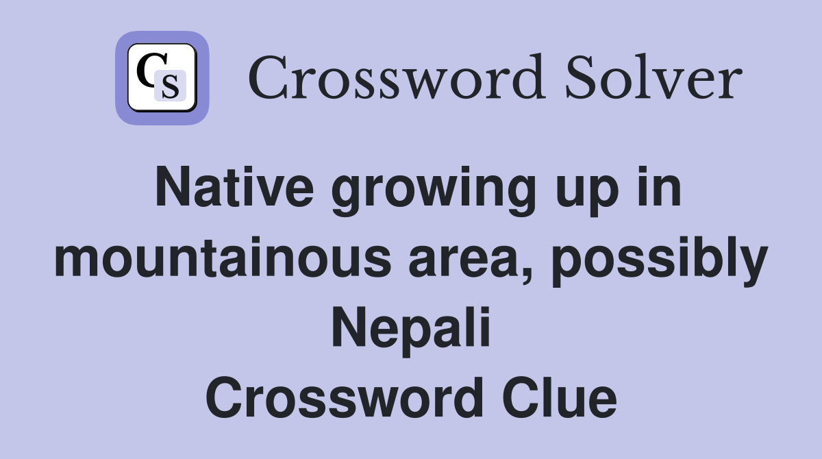 Native growing up in mountainous area, possibly Nepali Crossword Clue