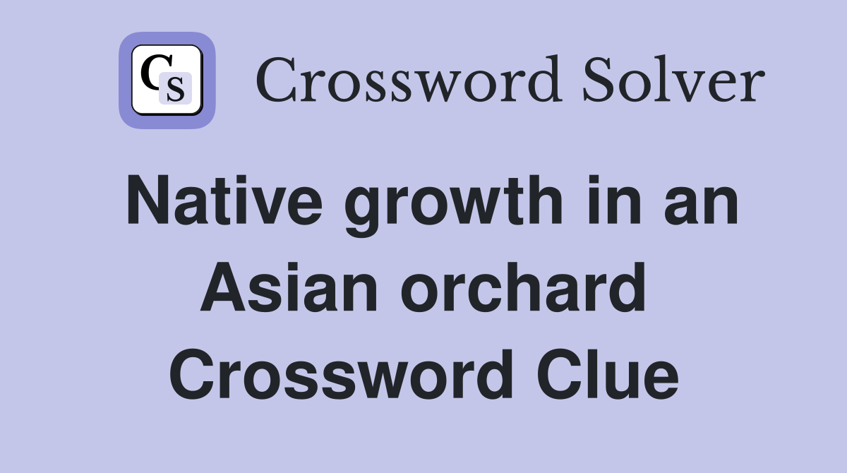 Native growth in an Asian orchard Crossword Clue
