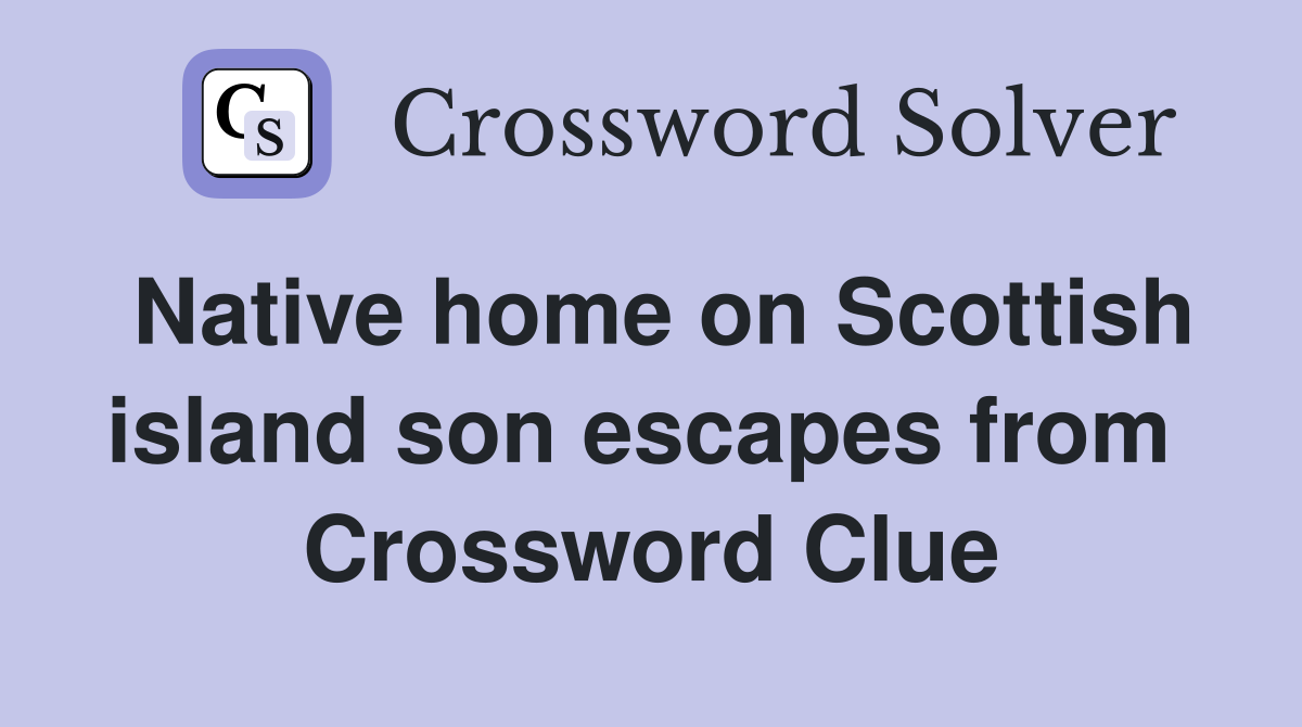 Native home on Scottish island son escapes from  Crossword Clue