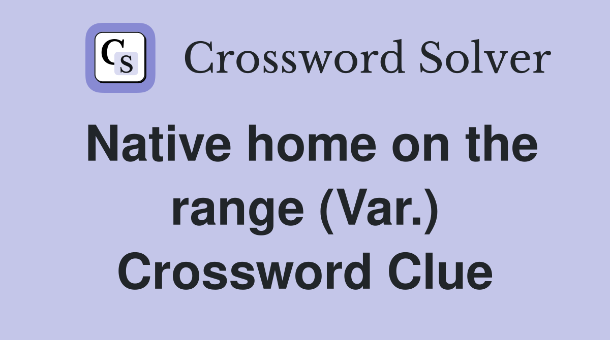 Native home on the range (Var.) Crossword Clue