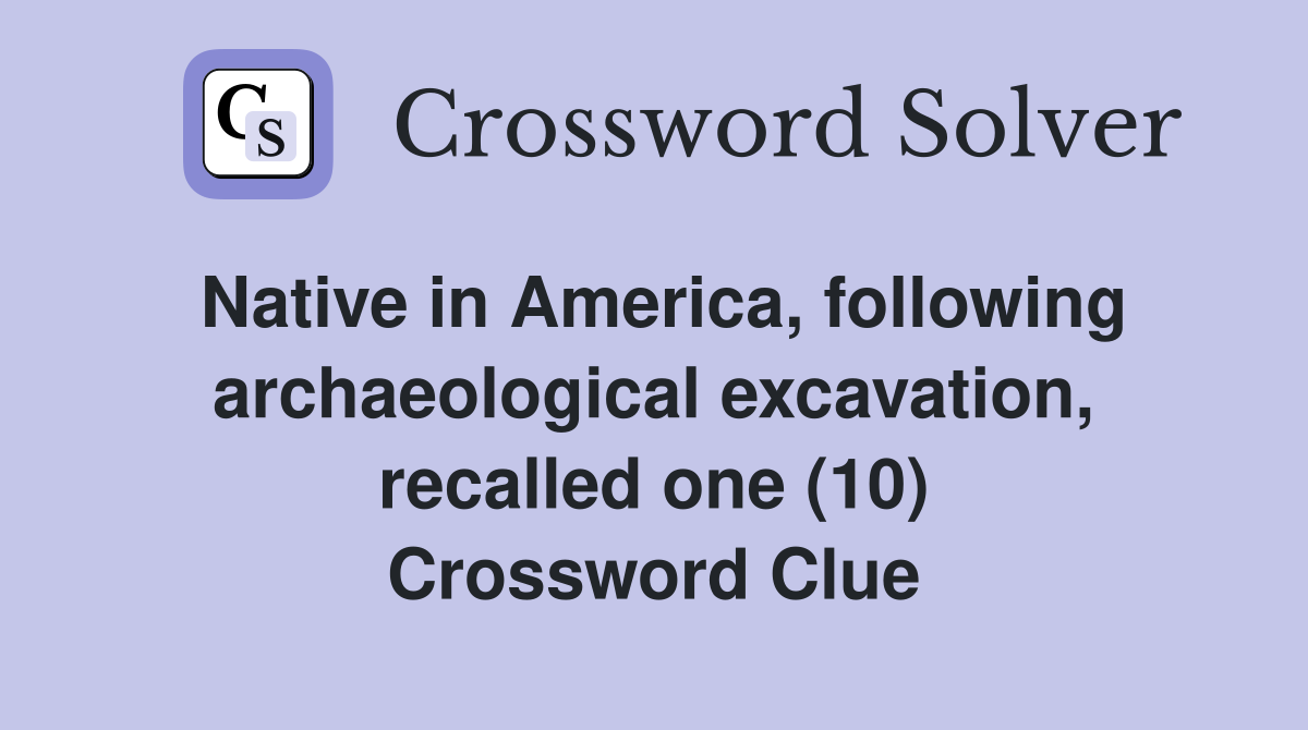 Native in America, following archaeological excavation, recalled one (10) Crossword Clue