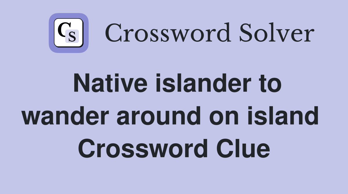 Native islander to wander around on island  Crossword Clue