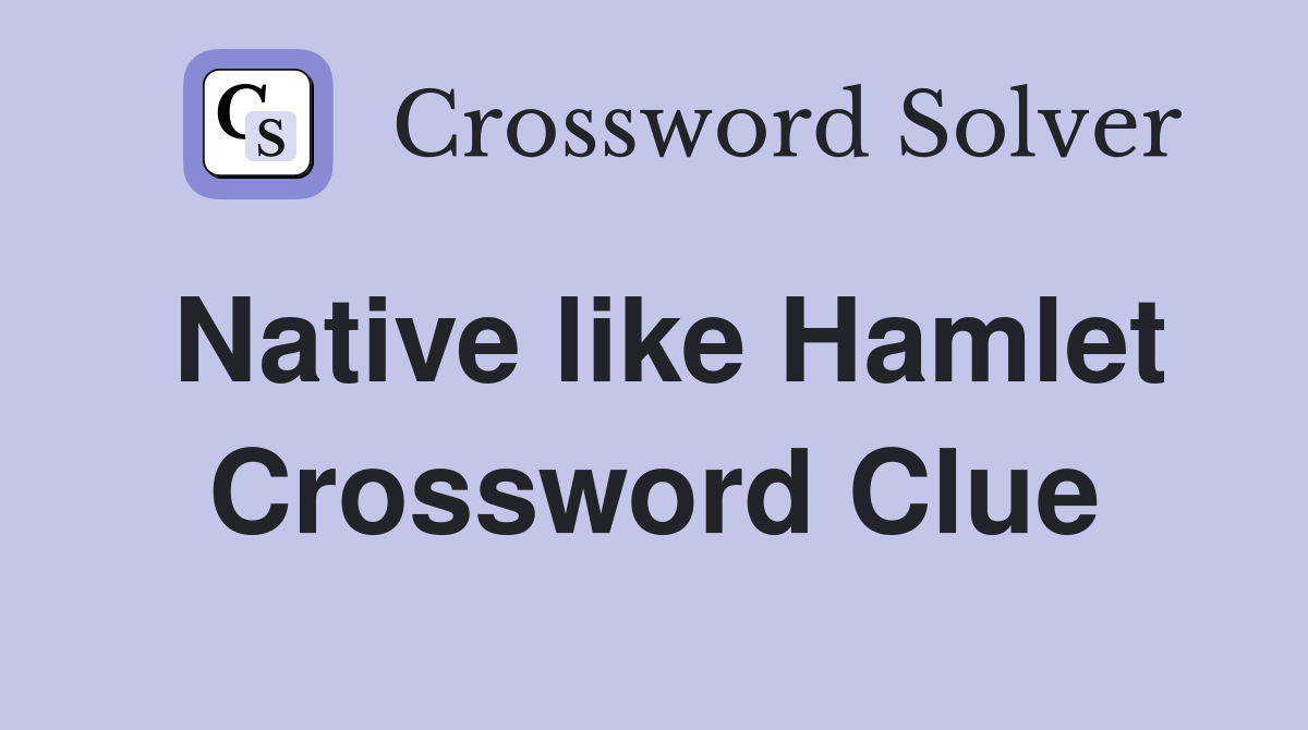 Native like Hamlet Crossword Clue