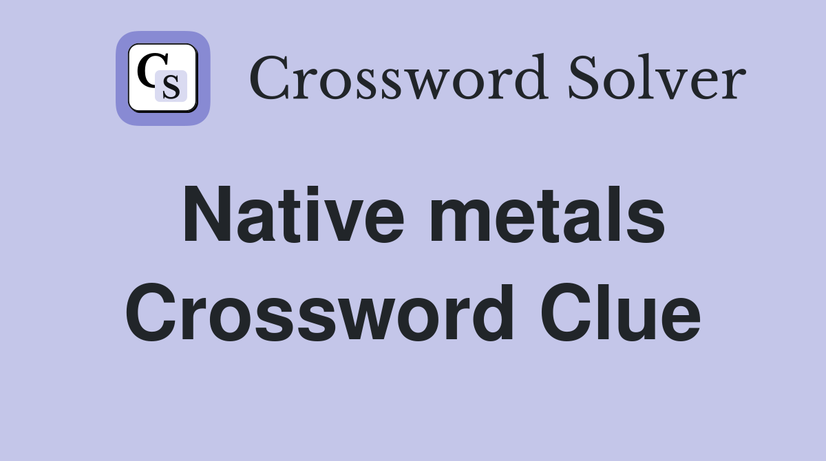 Native metals Crossword Clue