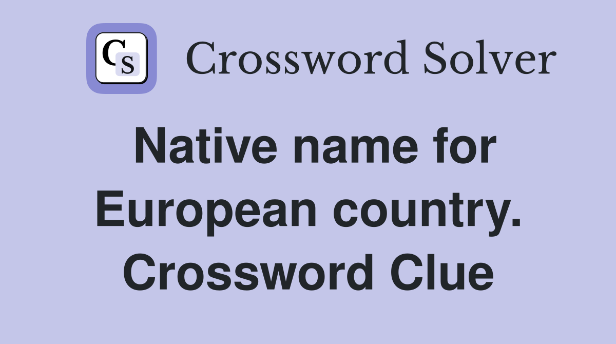 Native name for European country. Crossword Clue