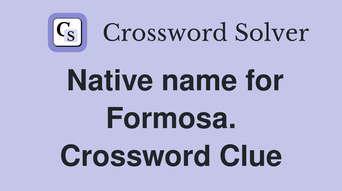 Native name for Formosa. Crossword Clue