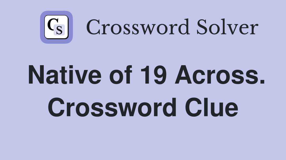 Native of 19 Across. Crossword Clue