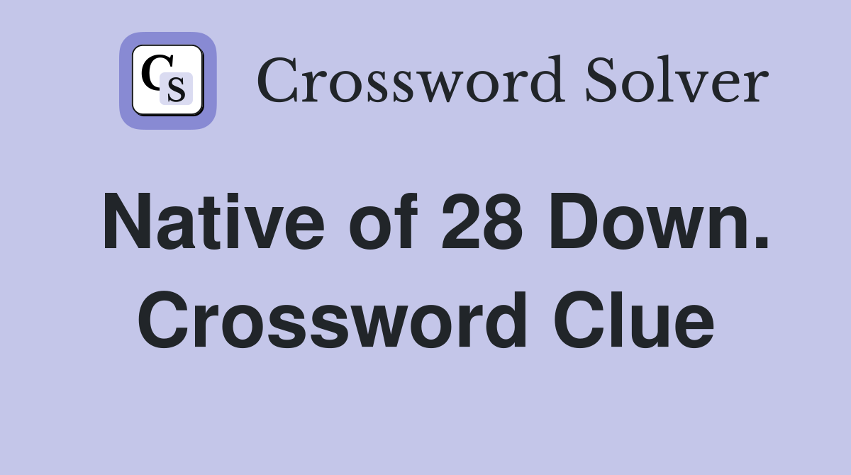 Native of 28 Down. Crossword Clue