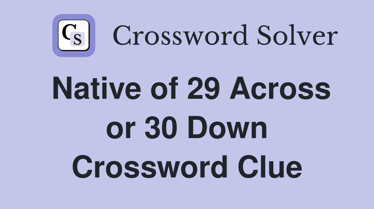 Native of 29 Across or 30 Down Crossword Clue