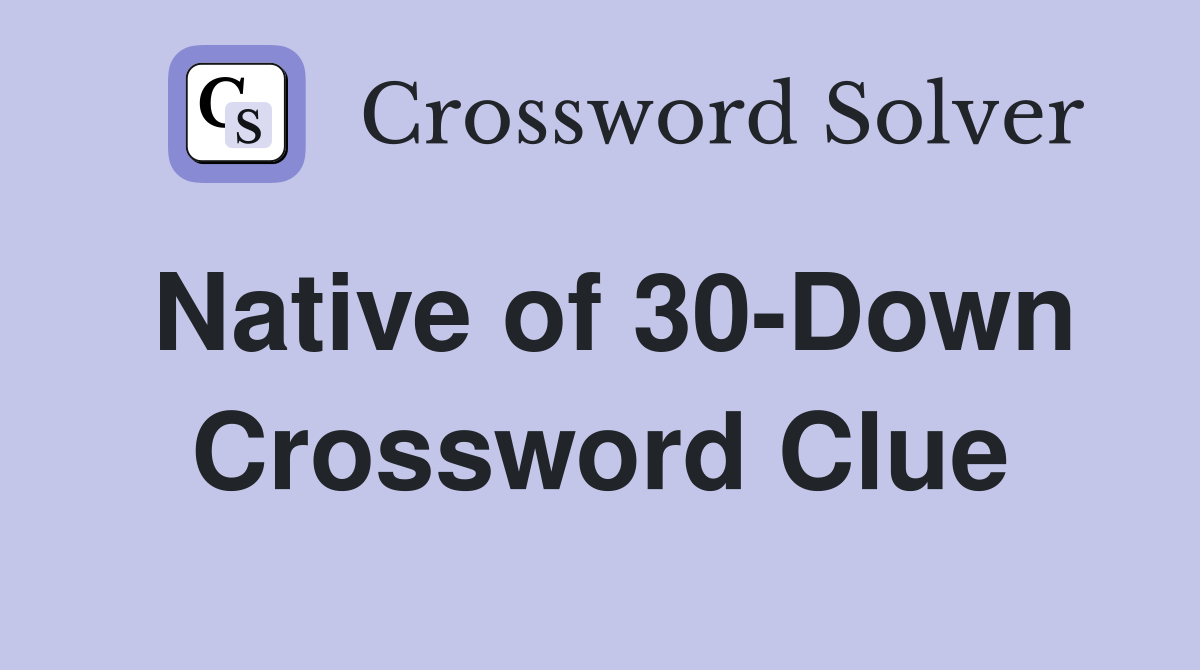 Native of 30-Down Crossword Clue