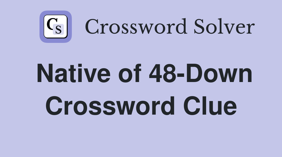 Native of 48-Down Crossword Clue