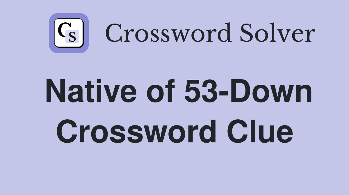Native of 53-Down Crossword Clue