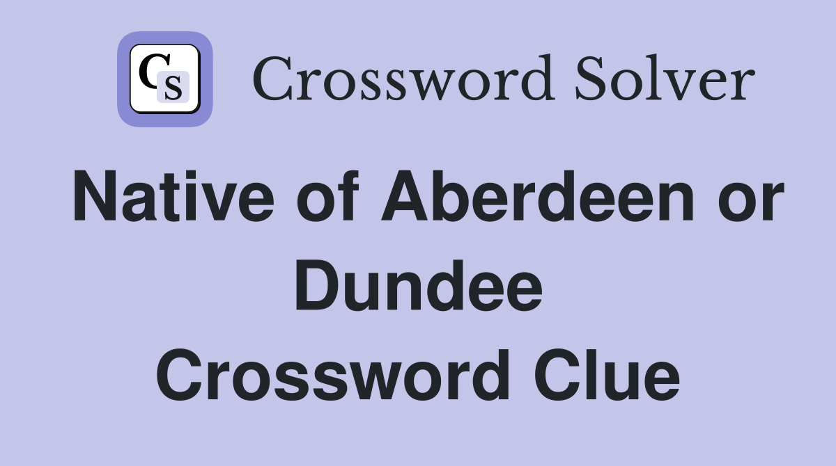 Native of Aberdeen or Dundee Crossword Clue