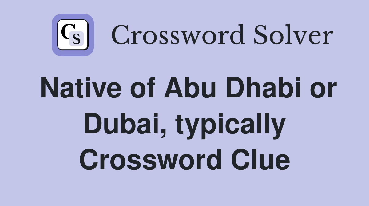 Native of Abu Dhabi or Dubai, typically Crossword Clue