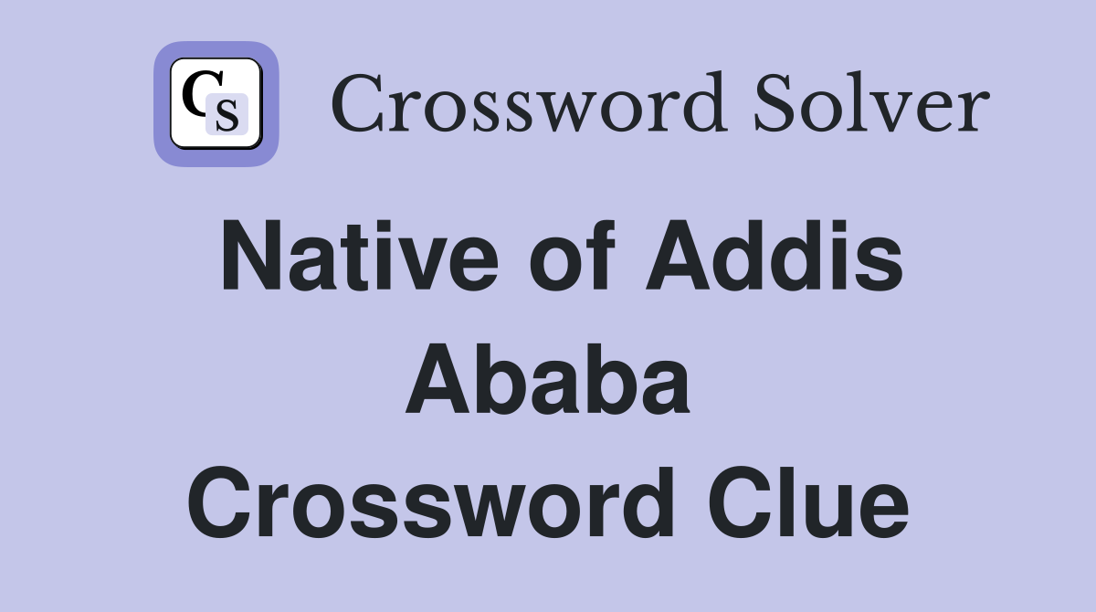 Native of Addis Ababa Crossword Clue