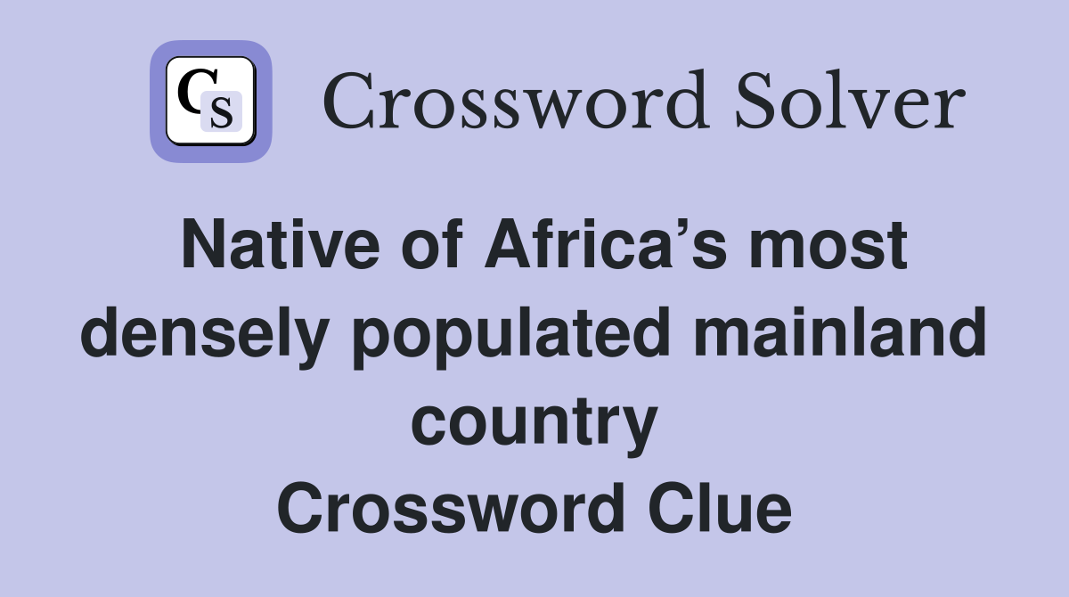 Native of Africa’s most densely populated mainland country Crossword Clue