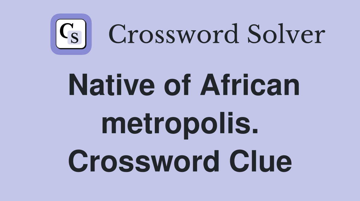 Native of African metropolis. Crossword Clue