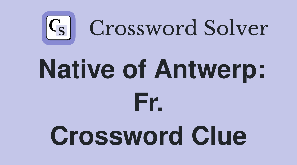 Native of Antwerp: Fr. Crossword Clue