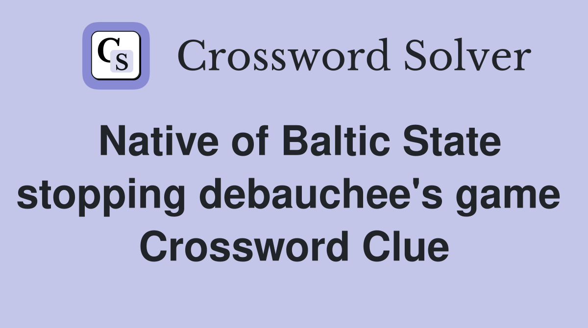 Native of Baltic State stopping debauchee's game  Crossword Clue