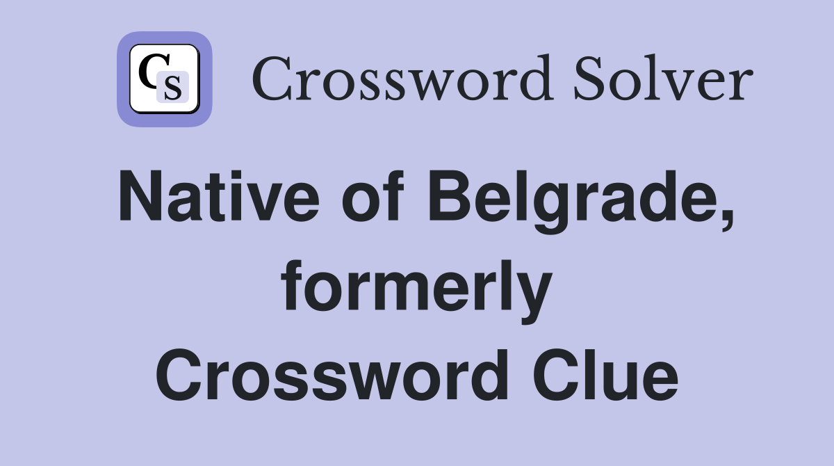 Native of Belgrade, formerly Crossword Clue
