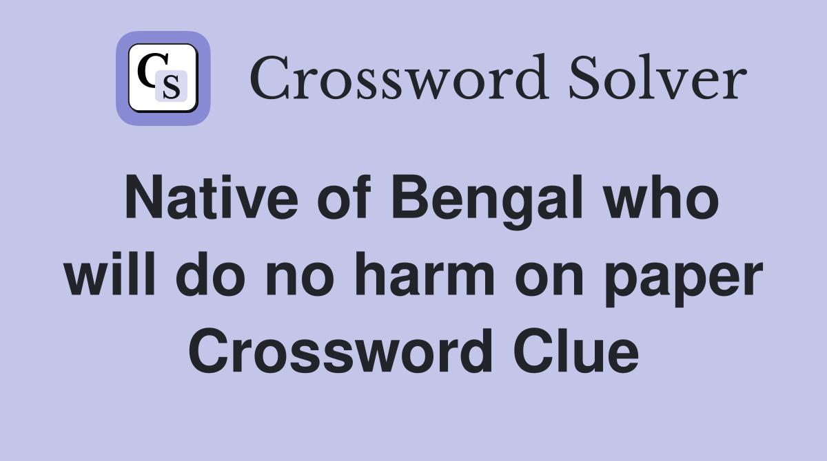 Native of Bengal who will do no harm on paper Crossword Clue
