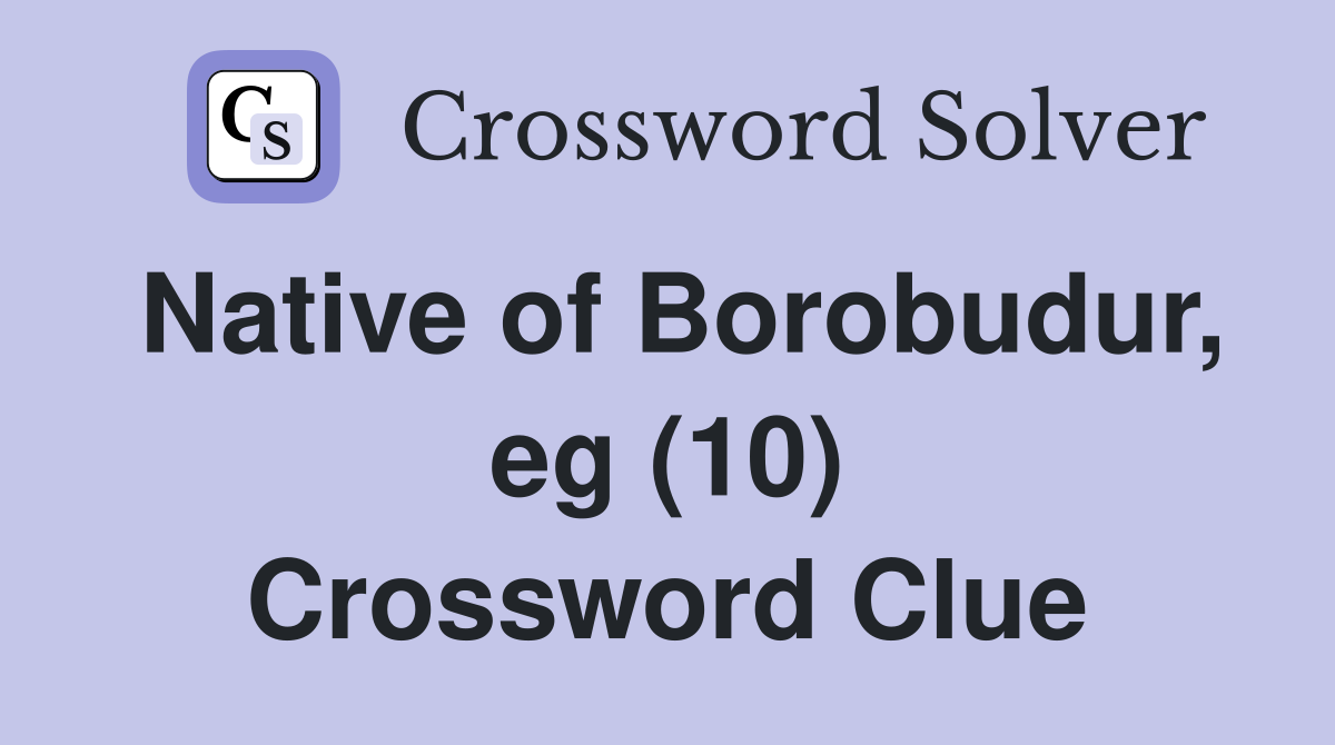 Native of Borobudur, eg (10) Crossword Clue
